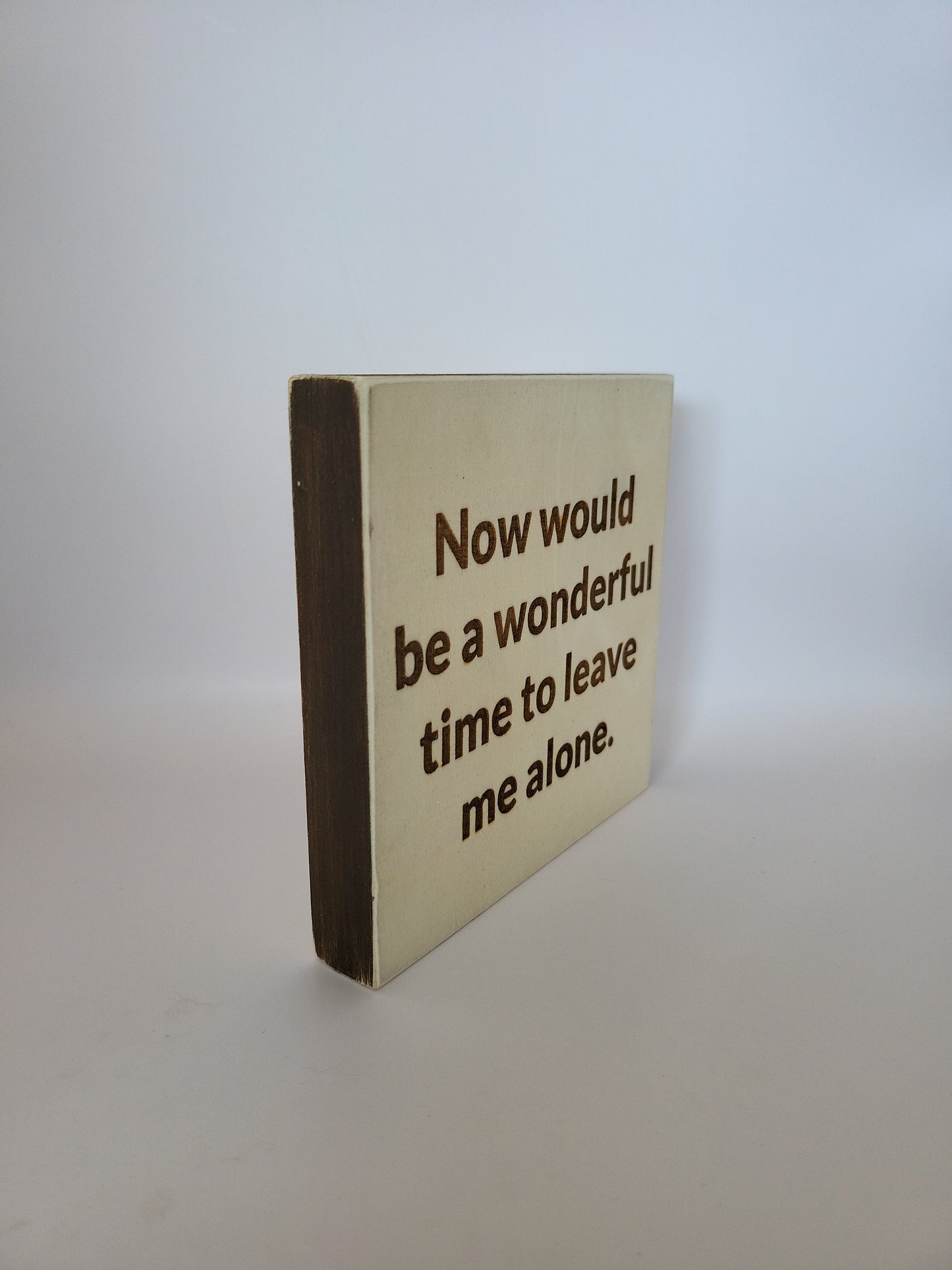 Wood sign, Now would be a wonderful time to leave me alone