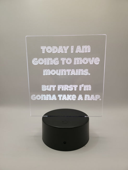 "Today I am going to move mountains..." acrylic sign with color changing base