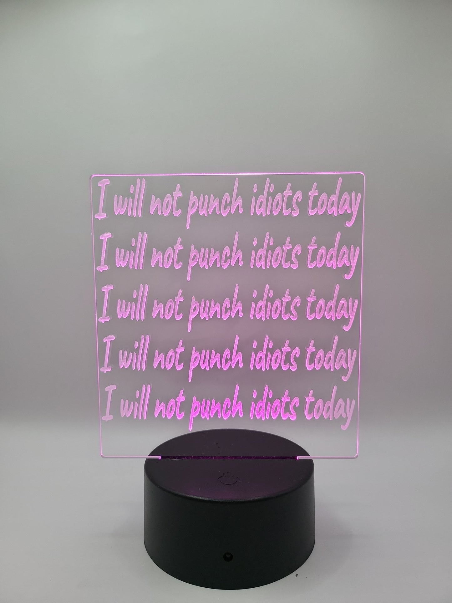 "I will not punch idiots today" acrylic sign with color changing base