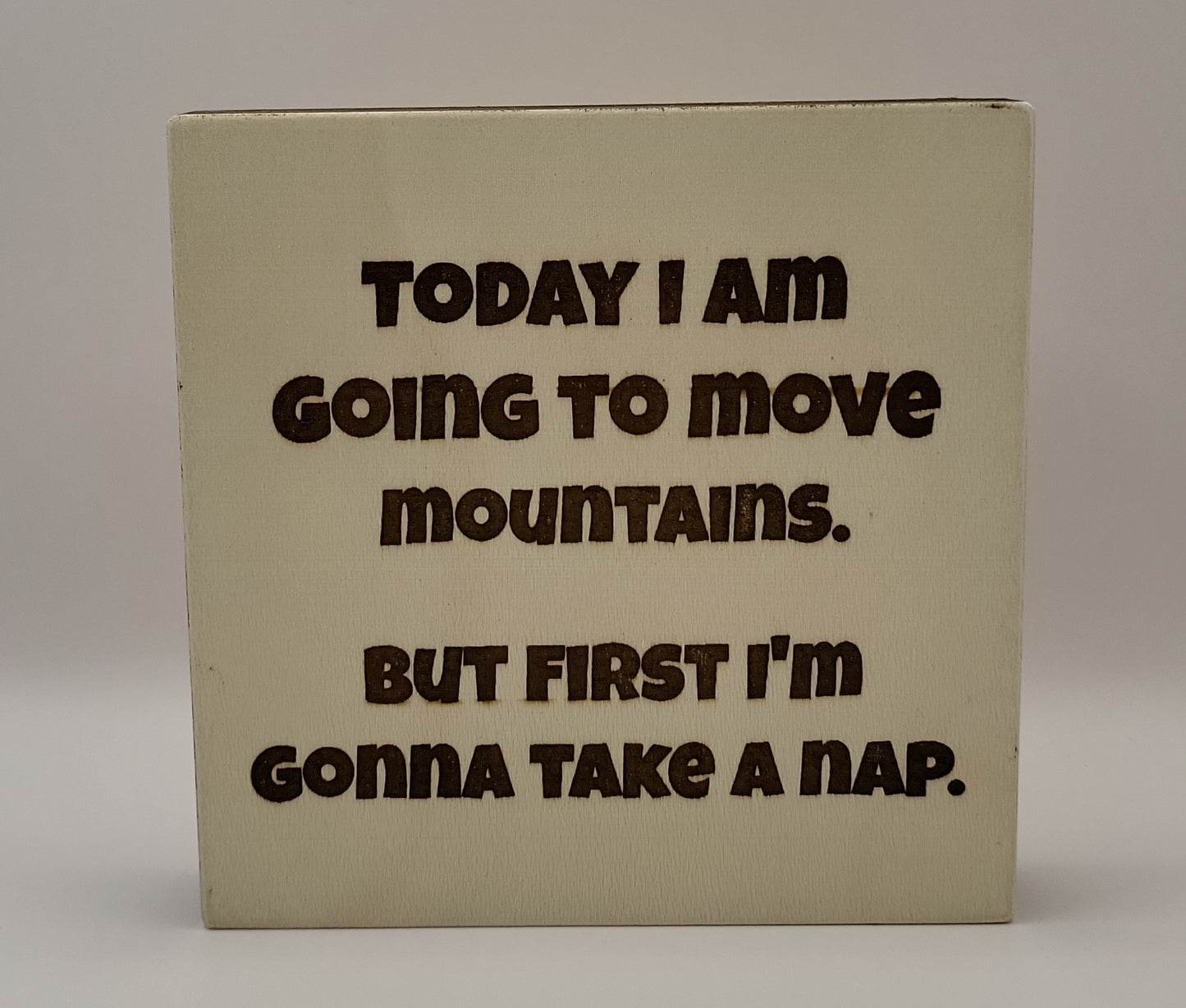 Wood sign-Today I'm going to move mountains but first I'm gonna take a nap